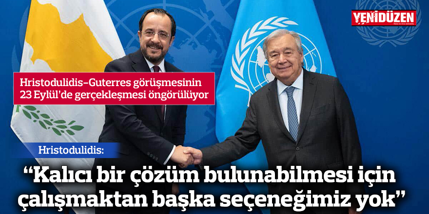 Hristodulidis-Guterres görüşmesinin 23 Eylül’de gerçekleşmesi öngörülüyor