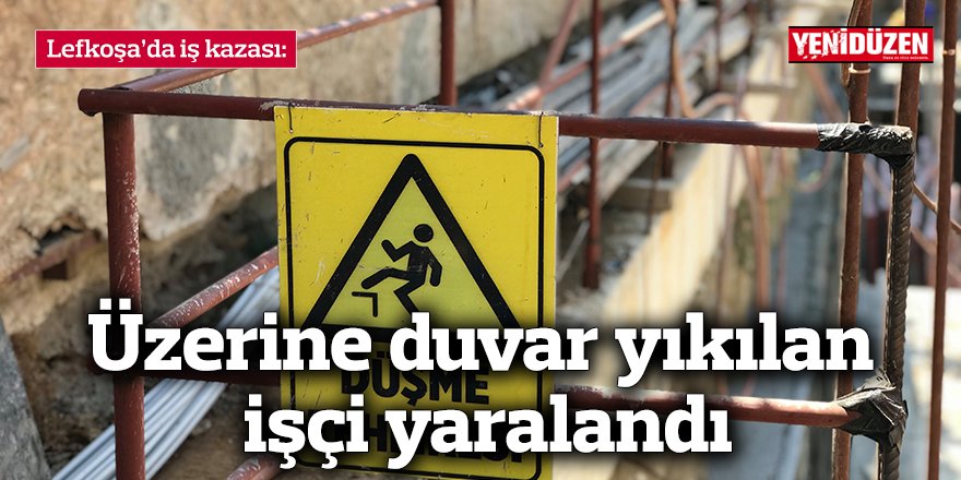 Lefkoşa’da üzerine duvar yıkılan işçi yaralandı