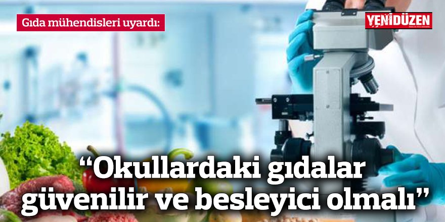 “Okullardaki gıdalar güvenilir ve besleyici olmalı"