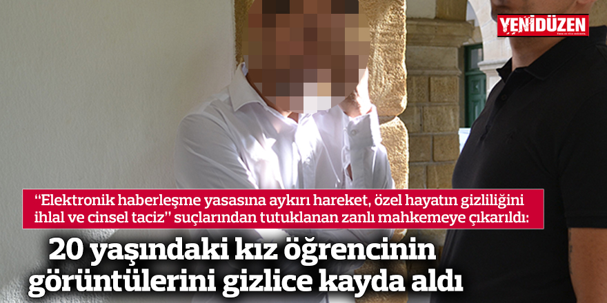 20 yaşındaki kız öğrencinin görüntülerini gizlice kayda aldı