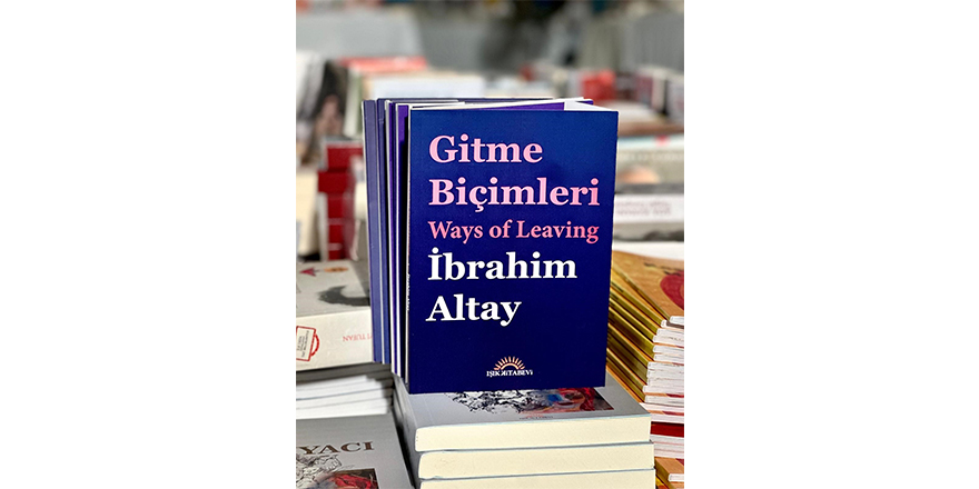 Şair İbrahim Altay’ın “Gitme Biçimleri-Ways of Leaving” kitabı yayımlandı