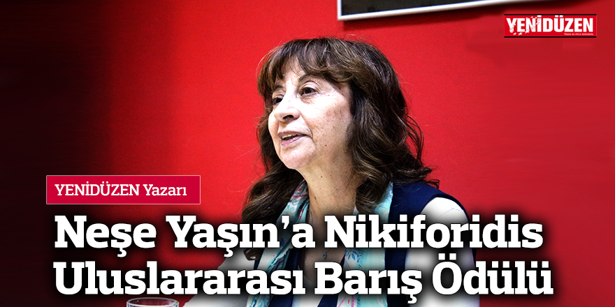 Neşe Yaşın’a Nikiforidis Uluslararası Barış Ödülü