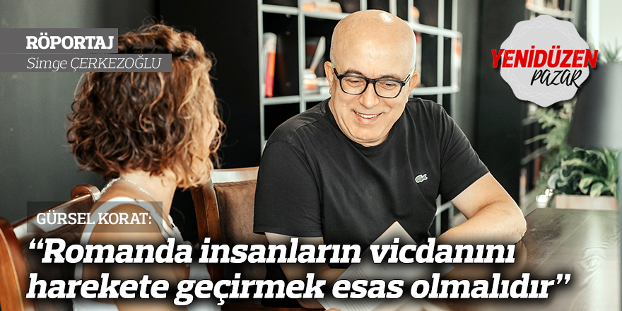 Gürsel Korat: “Romanda insanların vicdanını harekete geçirmek esas olmalıdır”