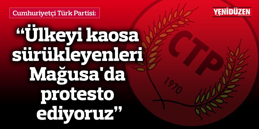 “Ülkeyi kaosa sürükleyenleri Mağusa'da protesto ediyoruz”