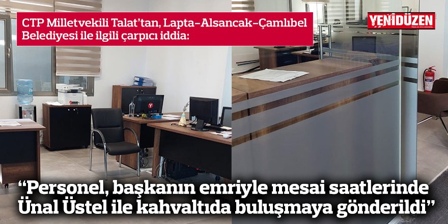 CTP Milletvekili Talat’tan, Lapta-Alsancak-Çamlıbel Belediyesi ile ilgili çarpıcı iddia