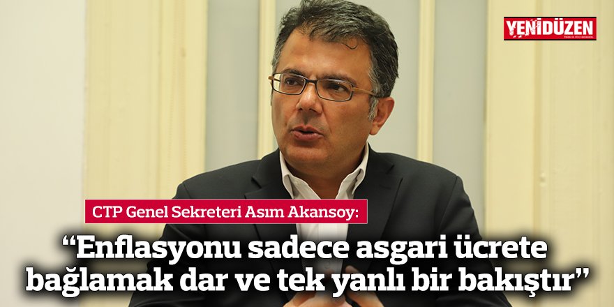 Akansoy: “Enflasyonu sadece asgari ücrete bağlamak dar ve tek yanlı bir bakıştır”