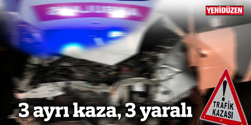 3 ayrı kaza, 3 yaralı