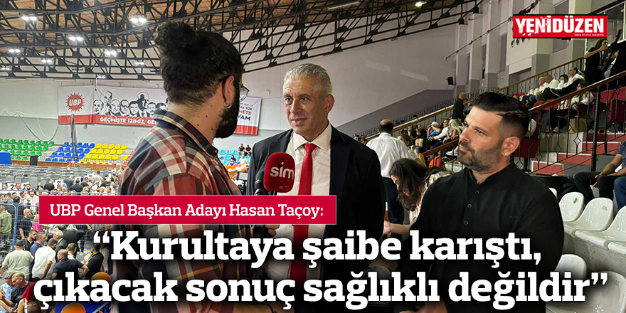 Taçoy: “Kurultaya şaibe karıştı, çıkacak sonuç sağlıklı değildir”