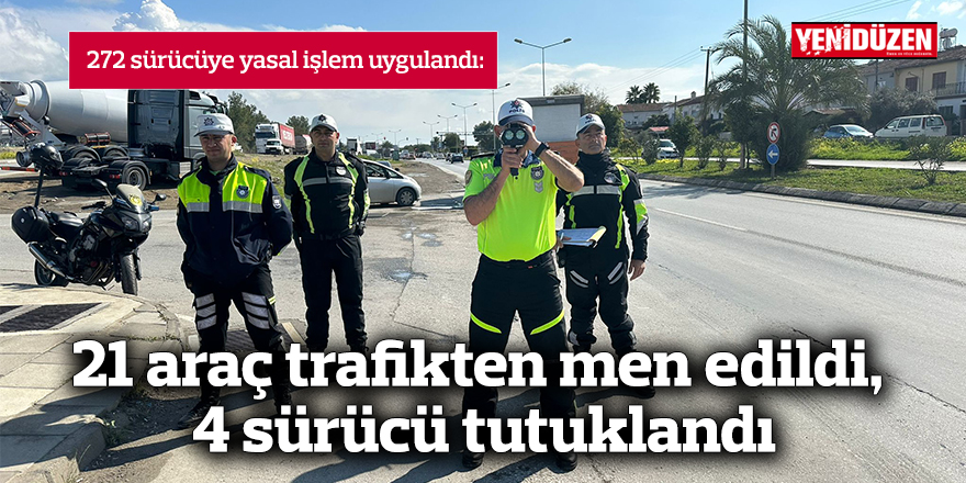 21 araç trafikten men edildi, 4 sürücü tutuklandı