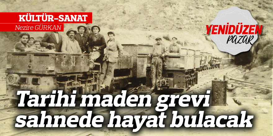 Tarihi maden grevi  sahnede hayat bulacak