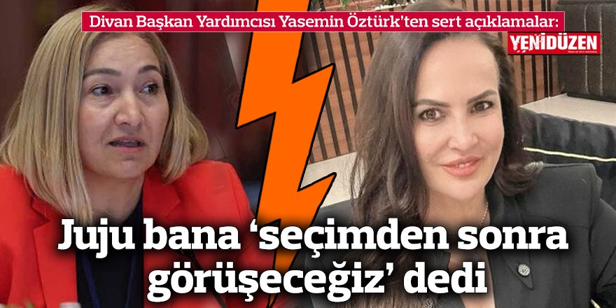 Juju bana ‘seçimden sonra görüşeceğiz’ dedi