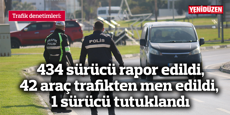 434 sürücü rapor edildi,  42 araç trafikten men edildi,  1 sürücü tutuklandı