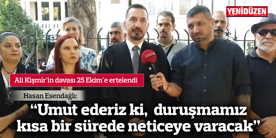 Ali Kişmir'in davası 25 Ekim'e ertelendi