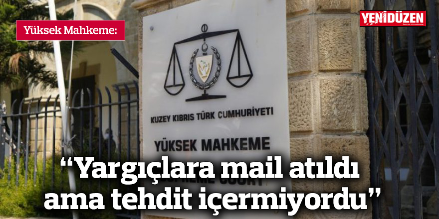 Yüksek Mahkeme: “Yargıçlara mail atıldı ama tehdit içermiyordu”