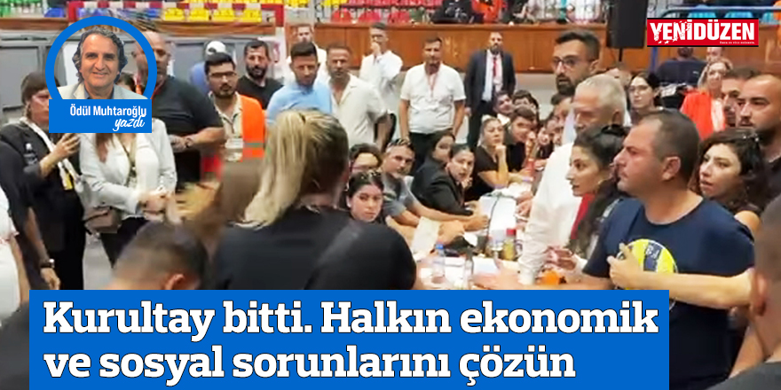 Kurultay bitti. Halkın ekonomik ve sosyal sorunlarını çözün
