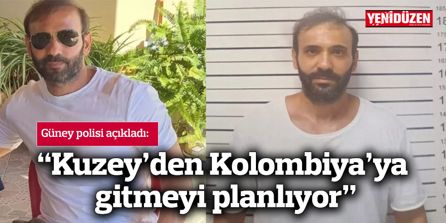 “Kuzey’den Kolombiya’ya gitmeyi planlıyor”