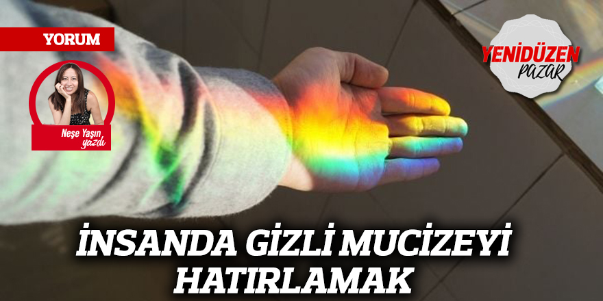 İNSANDA GİZLİ MUCİZEYİ HATIRLAMAK