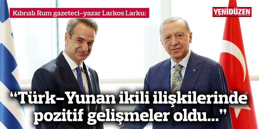 “Türk-Yunan ikili ilişkilerinde  pozitif gelişmeler oldu...”