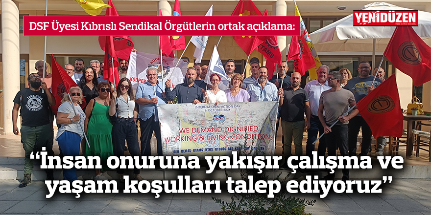 “İnsan onuruna yakışır çalışma ve yaşam koşulları talep ediyoruz”