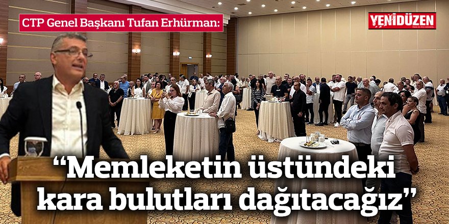 Erhürman: “Memleketin üstündeki kara bulutları dağıtacağız”