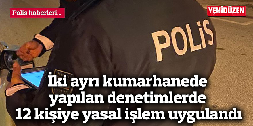 İki ayrı kumarhanede yapılan denetimlerde  12 kişiye yasal işlem uygulandı