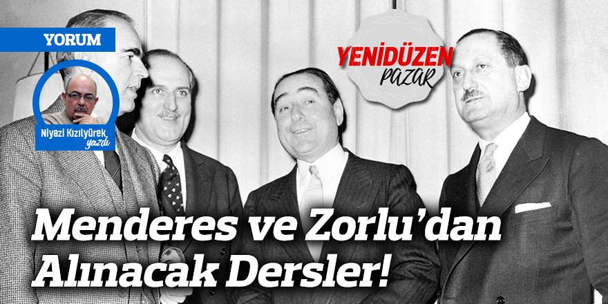 Menderes ve Zorlu’dan Alınacak Dersler!