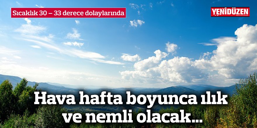 Hava hafta boyunca Ilık ve nemli olacak…