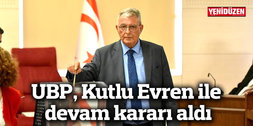 UBP, Kutlu Evren ile devam kararı aldı