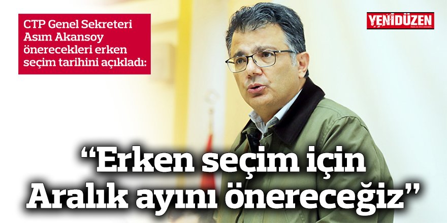 “Erken seçim için Aralık ayını önereceğiz”