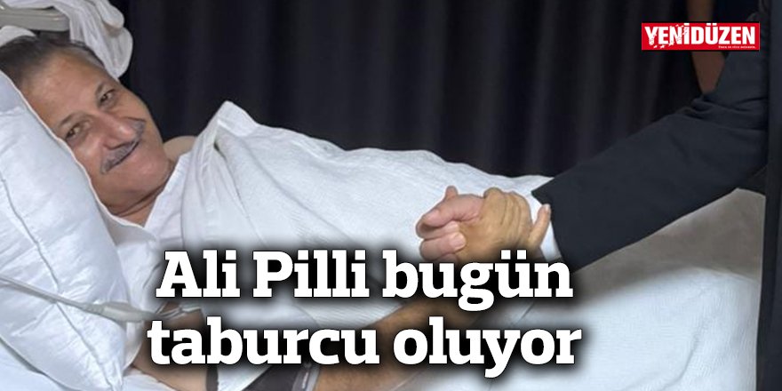 Ali Pilli bugün taburcu oluyor