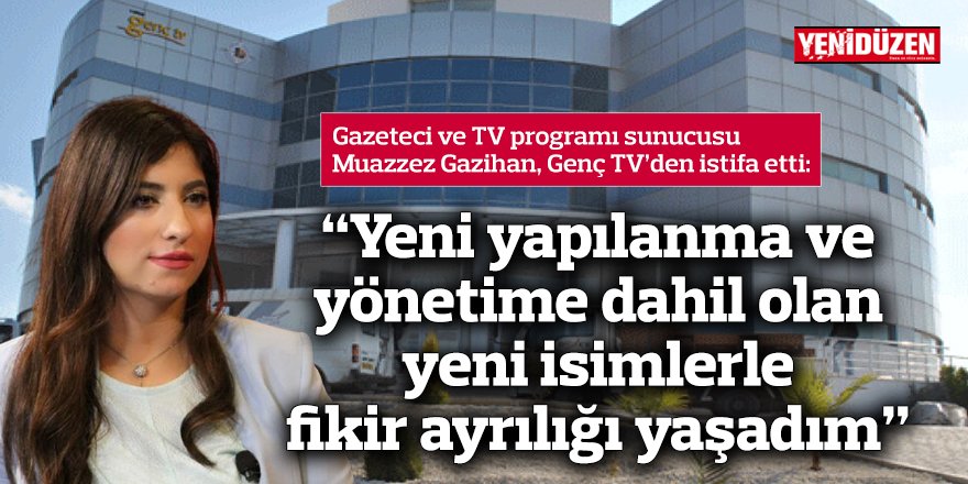 Gazeteci ve TV programı sunucusu Muazzez Gazihan, Genç TV’den istifa etti