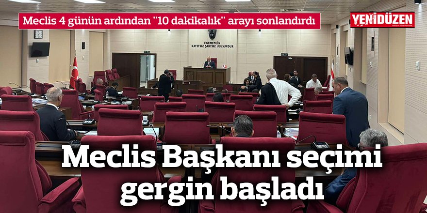 Meclis 4 günün ardından "10 dakikalık" arayı sonlandırdı