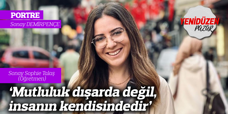 ‘Mutluluk dışarda değil, insanın kendisindedir’