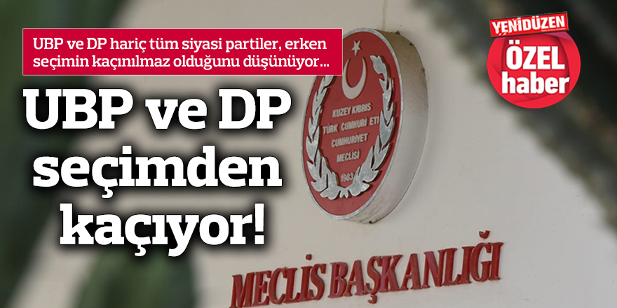 UBP ve DP seçimden kaçıyor!