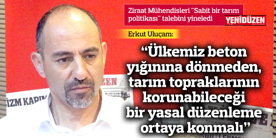 “Ülkemiz beton yığınına dönmeden, tarım topraklarının korunabileceği bir yasal düzenleme ortaya konmalı”