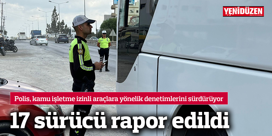 17 sürücü rapor edildi