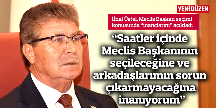 “Saatler içinde Meclis Başkanının seçileceğine ve arkadaşlarımın sorun çıkarmayacağına inanıyorum”