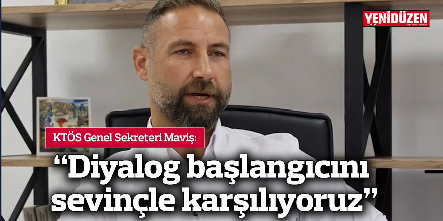 Maviş: “Diyalog başlangıcını sevinçle karşılıyoruz”