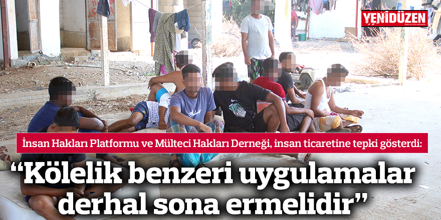 “Kölelik benzeri uygulamalar derhal sona ermelidir”