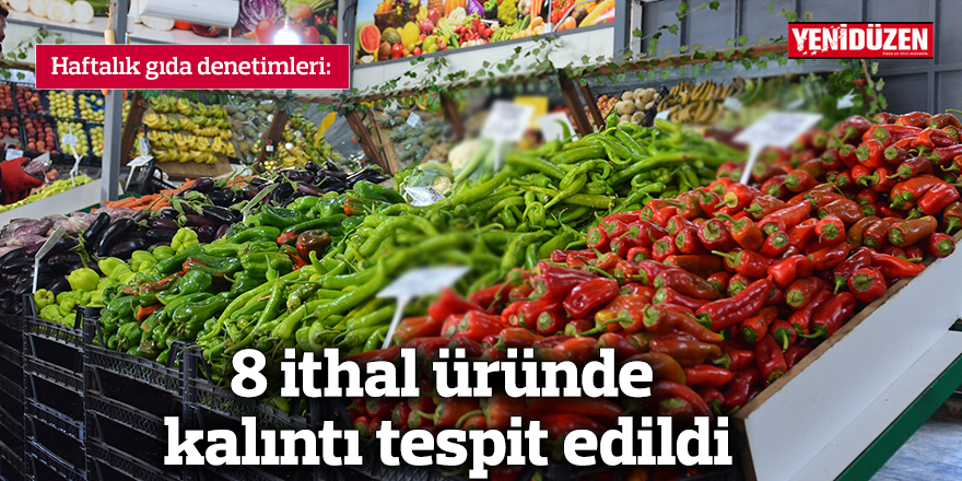 8 ithal üründe kalıntı tespit edildi