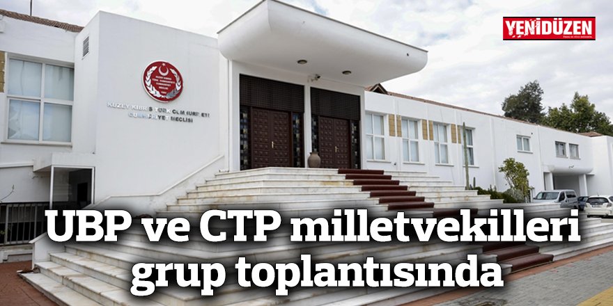 UBP ve CTP milletvekilleri grup toplantısında