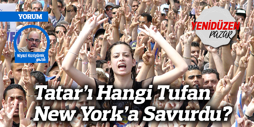 Tatar’ı Hangi Tufan New York’a Savurdu?