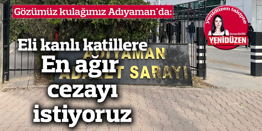 Gözümüz kulağımız Adıyaman'da