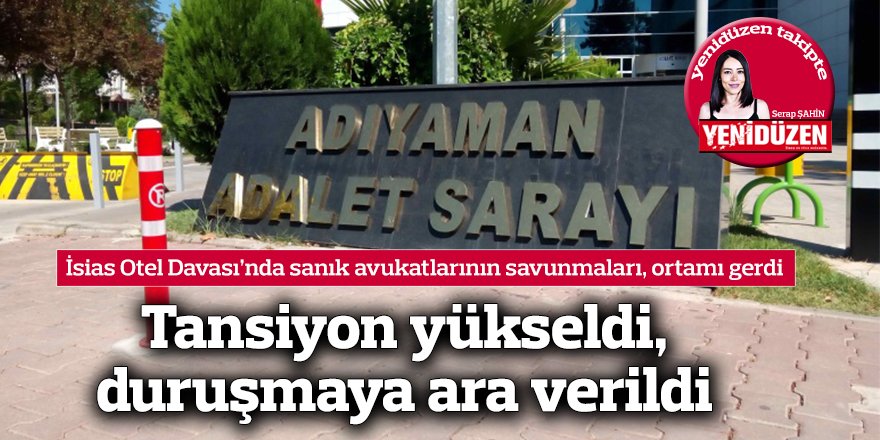 İsias Otel Davası’nda sanık avukatlarının savunmaları, ortamı gerdi