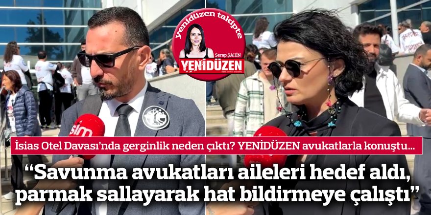 “Savunma avukatları aileleri hedef aldı, parmak sallayarak hat bildirmeye çalıştı”