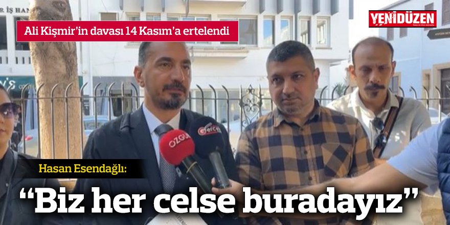 Ali Kişmir’in davası 14 Kasım’a ertelendi