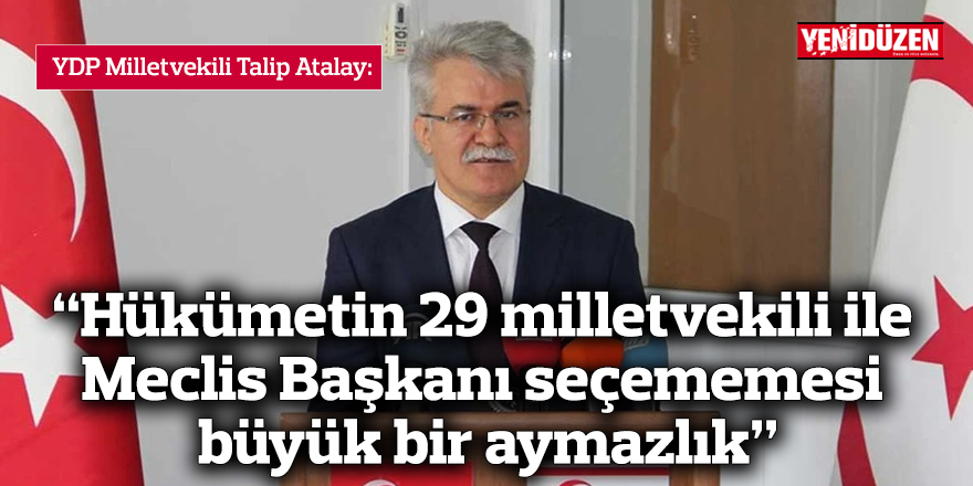 “Hükümetin 29 milletvekili ile Meclis Başkanı seçememesi büyük bir aymazlık”