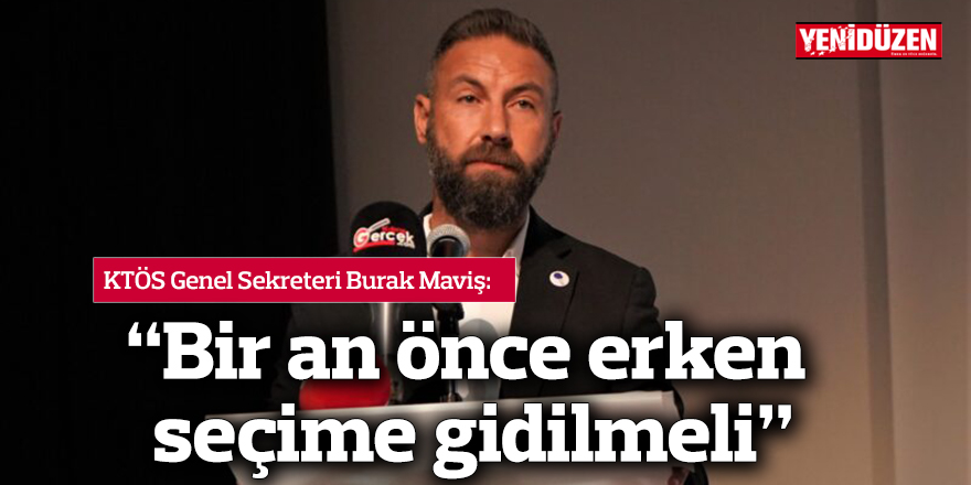 Maviş: “Bir an önce erken seçime gidilmeli”