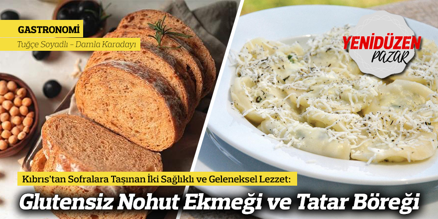 Kıbrıs’tan Sofralara Taşınan İki Sağlıklı ve Geleneksel Lezzet: Glutensiz Nohut Ekmeği ve Tatar Böreği