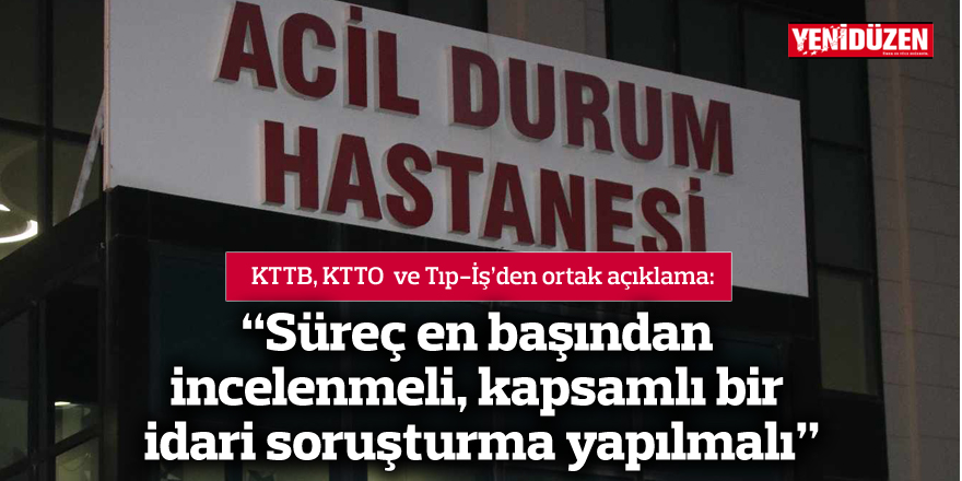 "Süreç en başından incelenmeli, kapsamlı bir idari soruşturma yapılmalı"